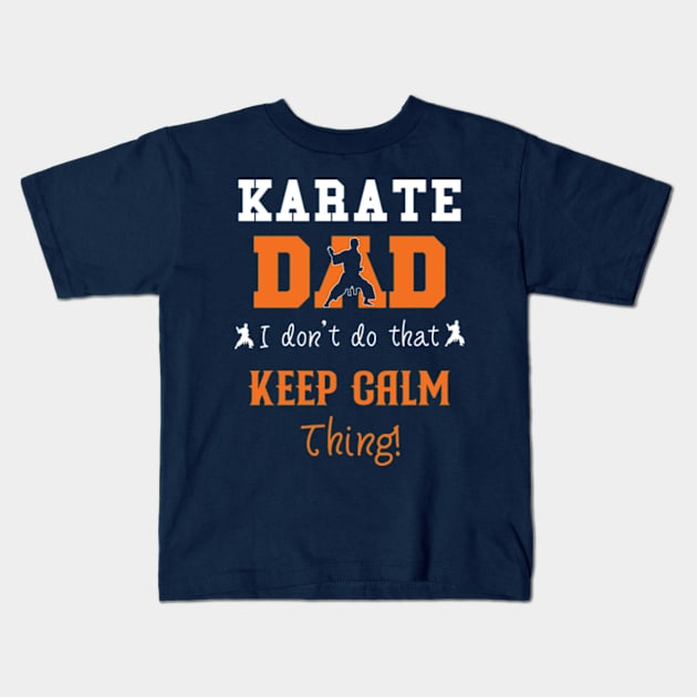 Karate Dad I Don't Do That Keep Calm Thing Kids T-Shirt by AdultSh*t